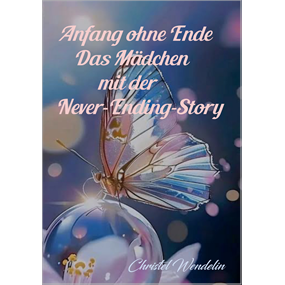 Anfang ohne Ende-Das Mädchen mit der Never Ending Story  -  Christel Wendelin