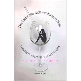 Die Liebe die dich verdursten lässt - Karmische Prozesse & Lernaufgaben  - Klümpel Isabel